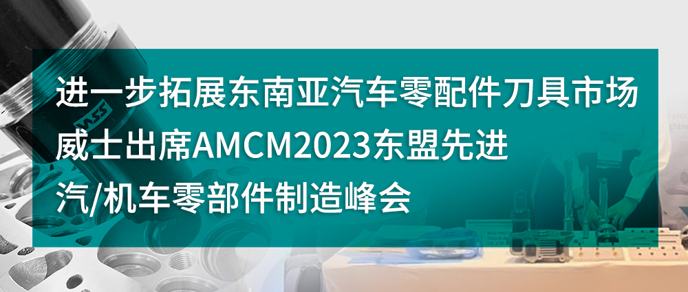 進一步拓展東南亞汽車零配件刀具市場，威士出席AMCM2023東盟先進汽/機車零部件制造峰會
